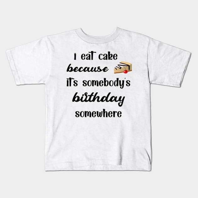 I eat cake because it's somebody's birthday somewhere funny cool Kids T-Shirt by TrendyStitch